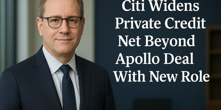 Citi Widens Private Credit Net Beyond Apollo Deal With New Role