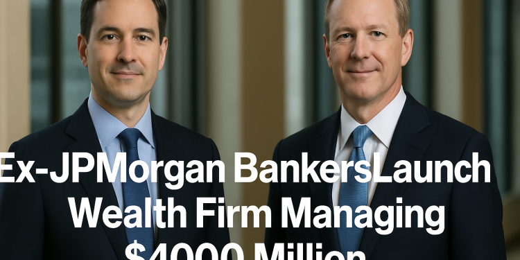 Ex-JPMorgan Bankers Launch Wealth Firm Managing $400 Million