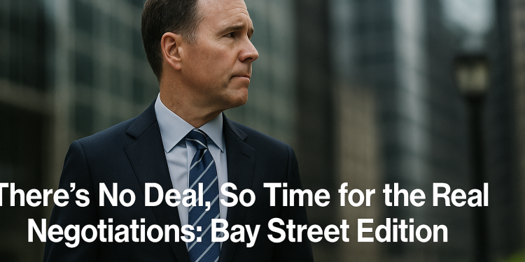 There’s No Deal, So Time for the Real Negotiations: Bay Street Edition