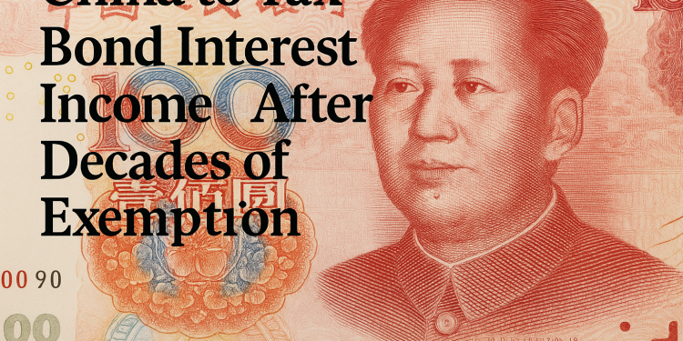 China to Tax Bond Interest Income After Decades of Exemption