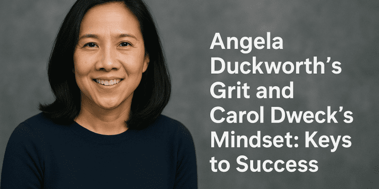 Angela Duckworth’s Grit and Carol Dweck’s Mindset: Keys to Success