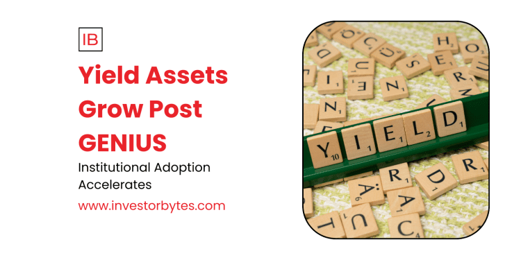 Yield Assets Surge Post GENIUS: Stablecoin Framework Ignites 300% Growth in Interest-Bearing Crypto, Unlocking $300-400B Market