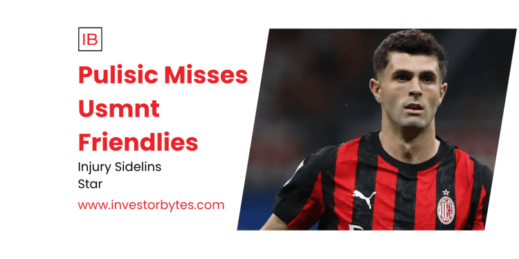 Pulisic Misses USMNT Friendlies