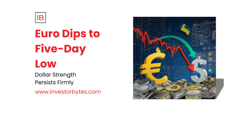 Euro Dips to Five-Day Low: EUR/USD Slumps Amid ECB Dovishness and Persistent US Strength