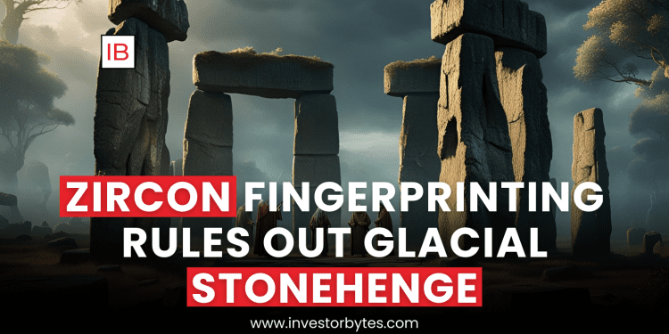 Zircon Fingerprinting Rules Out Glacial Stonehenge