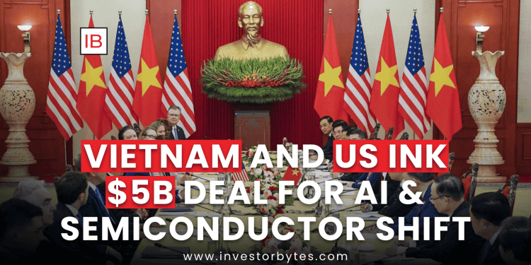 Vietnam and US Ink $5B Deal for AI & Semiconductor Shift