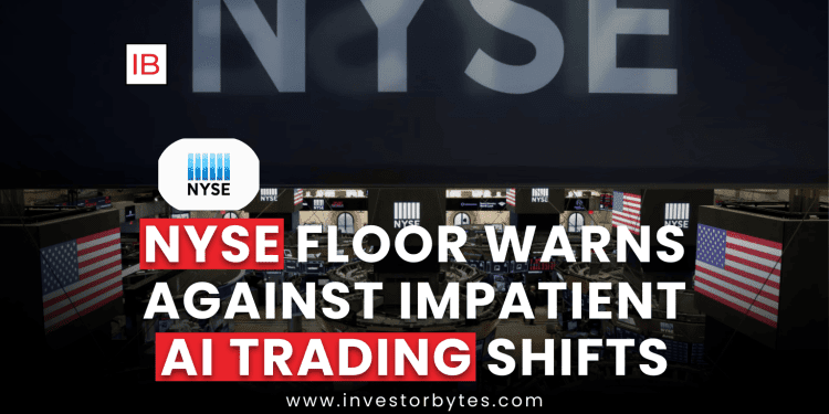 NYSE Floor Warns Against Impatient AI Trading Shifts