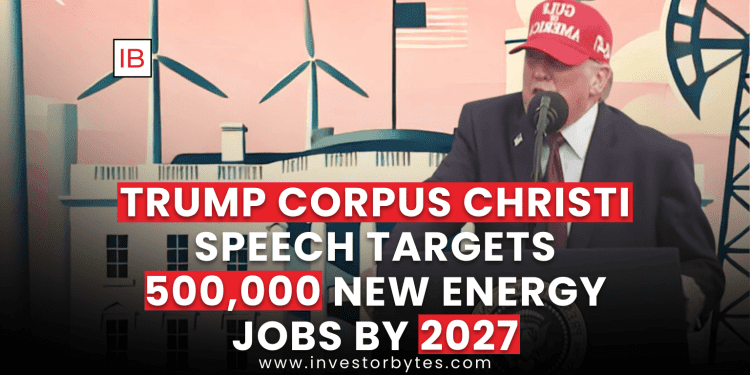 Trump Corpus Christi Speech Targets 500,000 New Energy Jobs by 2027