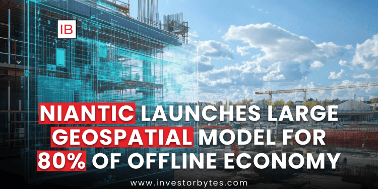 Niantic Launches Large Geospatial Model for 80% of Offline Economy
