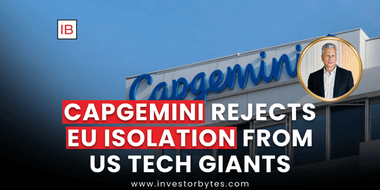 Capgemini Rejects EU Isolation from US Tech Giants
