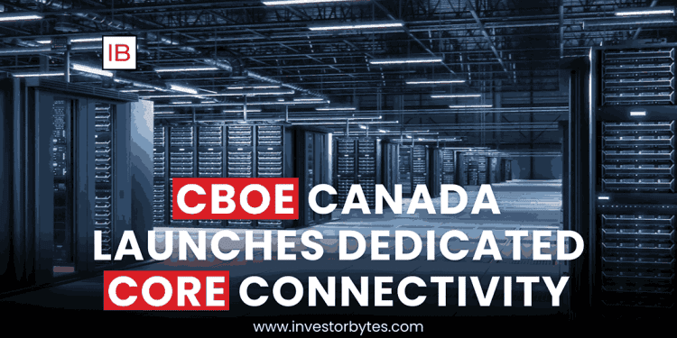 Cboe Canada Launches Dedicated Core Connectivity