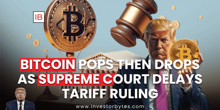 Bitcoin Pops Then Drops as Supreme Court Delays Tariff Ruling
