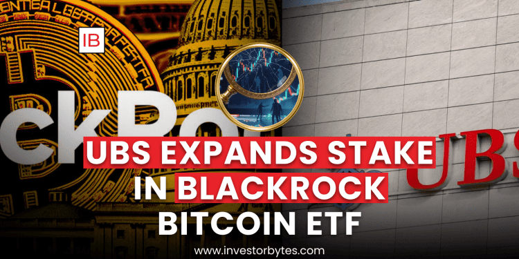 UBS Expands Stake in BlackRock Bitcoin ETF