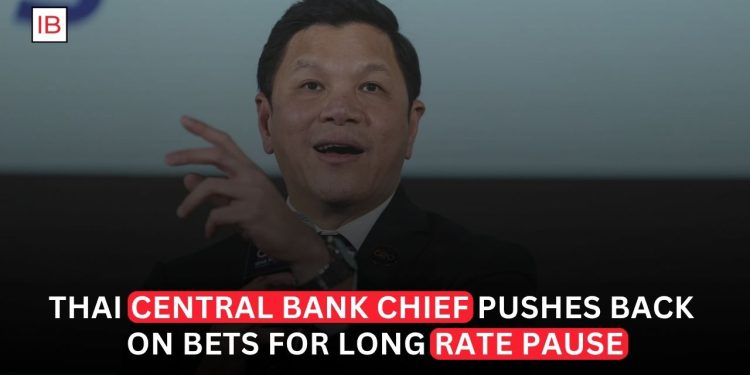 Bank of Thailand Chief Pushes Back on Bets for a Long Rate Pause