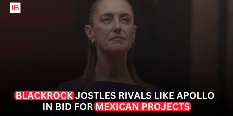BlackRock Jostles Rivals Like Apollo in Bid for Mexican Projects