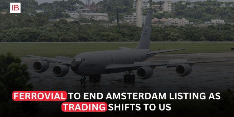 Ferrovial to End Amsterdam Listing as Trading Shifts to the US