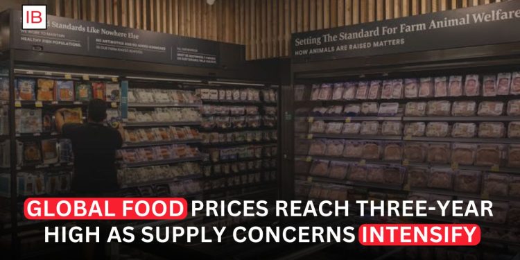 Global Food Prices Climb to Three-Year High as Supply Concerns Intensify