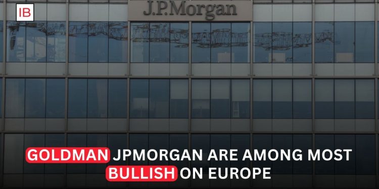 Goldman Sachs and JPMorgan Among the Most Bullish on European Stocks