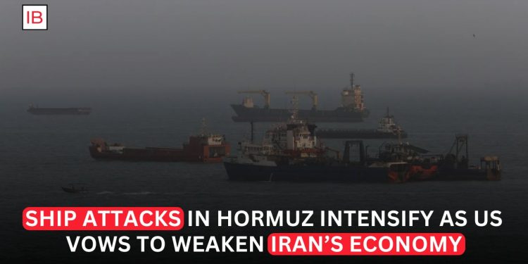 Hormuz Ship Attacks Mount as US Vows to Cripple Iran’s Economy