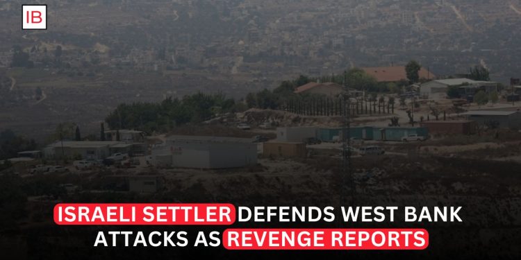 Israeli Settler Defends West Bank Attacks as Revenge