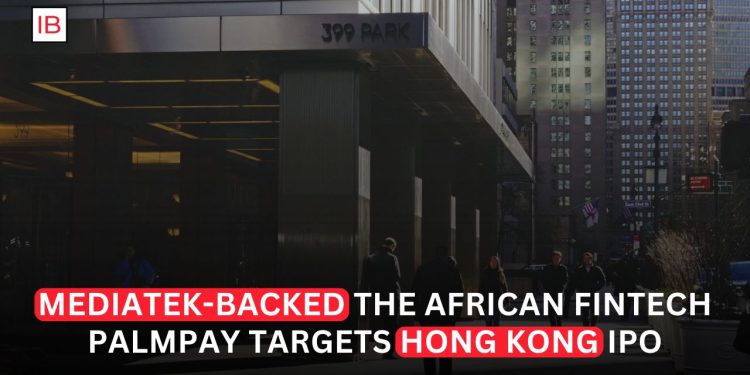 MediaTek-Backed PalmPay Explores Hong Kong IPO to Fuel Global Fintech Expansion