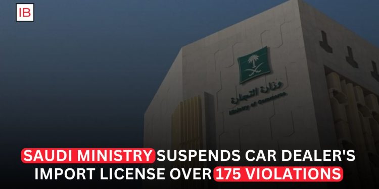 Saudi Ministry Suspends Car Dealer’s Import License Over 175 Violations