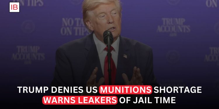 Trump Denies US Munitions Shortage, Warns Leakers of Jail Time