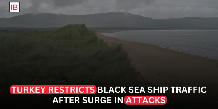Turkey Restricts Black Sea Ship Traffic After Surge in Attacks