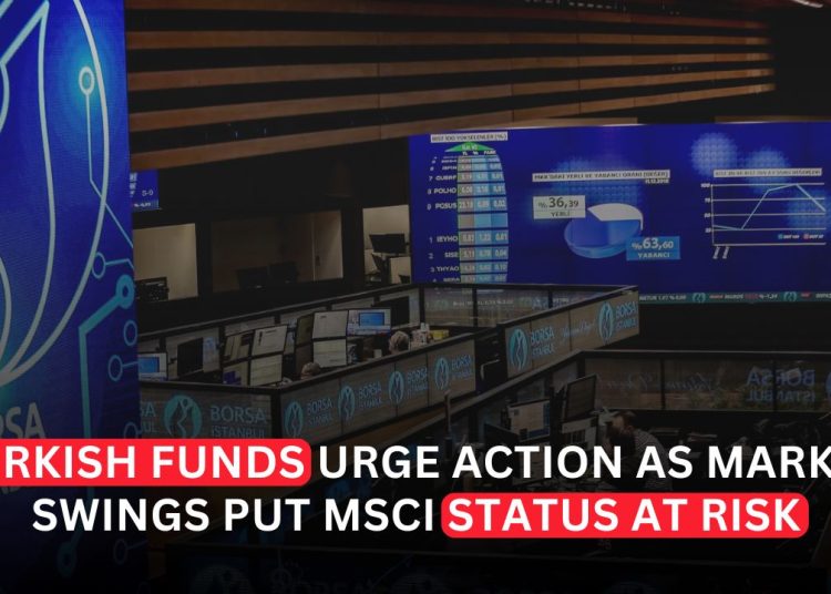 Turkish Funds Urge Action as Stock Swings Threaten MSCI Status