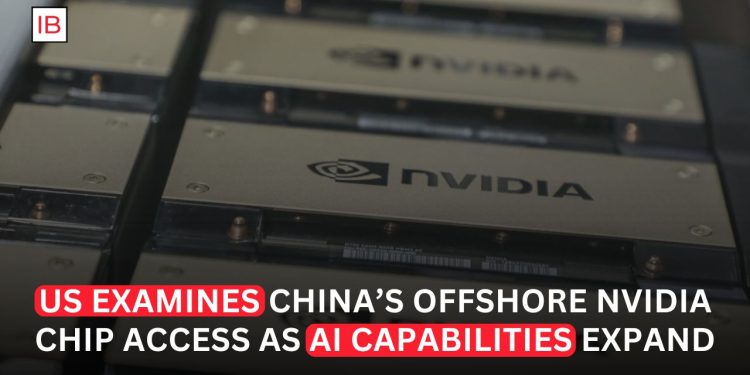 US Reviews China’s Offshore Access to Nvidia AI Chips After Breakthrough AI Advances