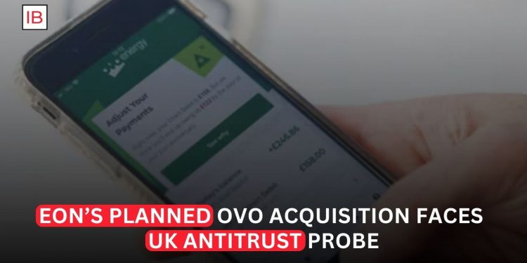 E.ON’s Planned OVO Acquisition Faces UK Antitrust Probe