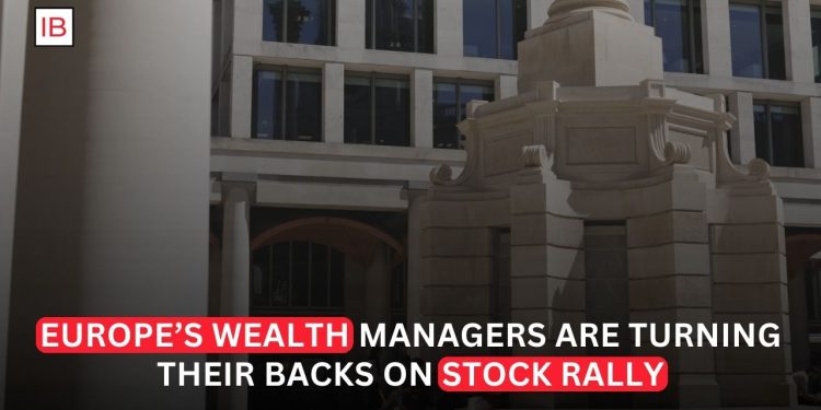 Europe’s Wealth Managers Turn Cautious as Stock Rally Raises Valuation Concerns