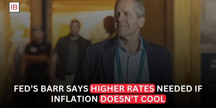 Fed’s Barr Says Higher Rates Needed if Inflation Doesn’t Cool