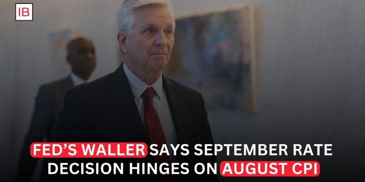Fed’s Waller Says August CPI Could Decide September Rate Move