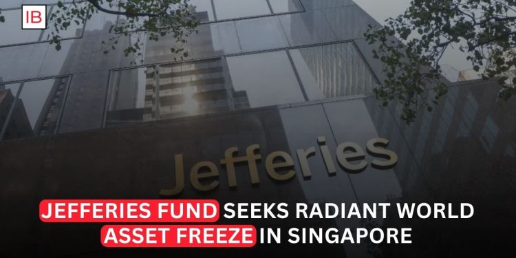 Jefferies-Linked Fund Seeks Singapore Asset Freeze Against Radiant World