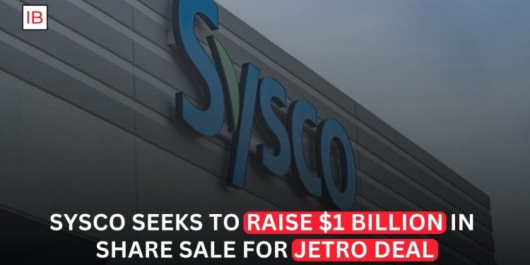 Sysco Plans $1 Billion Share Sale to Help Fund $29 Billion Jetro Restaurant Depot Acquisition