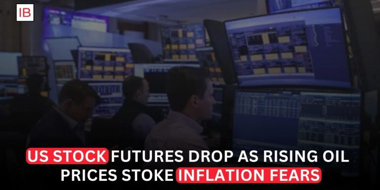 US Stock Futures Drop as Rising Oil Prices Stoke Inflation Fears