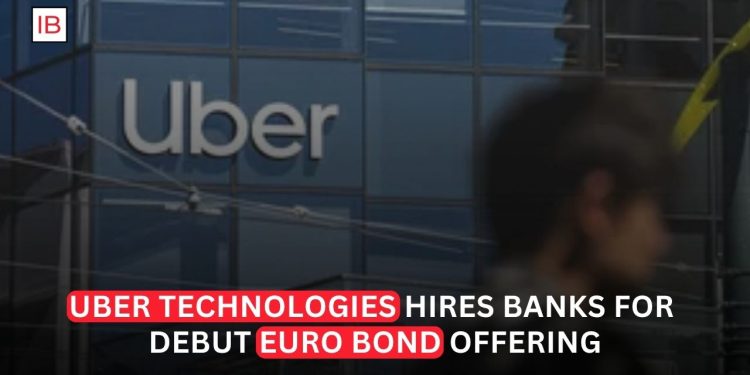 Uber Taps Banks for First-Ever Euro Bond Offering as European Expansion Accelerates