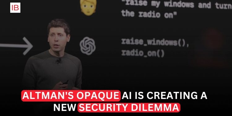 Sam Altman’s Opaque AI Raises a New Security Dilemma for Governments and Investors