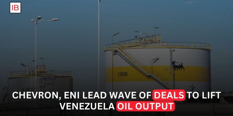 Chevron and Eni Lead New Wave of Deals to Boost Venezuela Oil Output